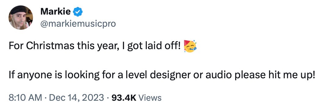 Tweet from @markiemusicpro For Christmas this year, I got laid off! Party emoji. If anyone is looking for a level designer or audio please hit me up!